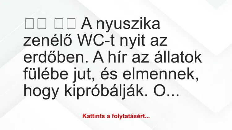 Vicc:
A nyuszika zenélő WC-t nyit az erdőben. A hír az …