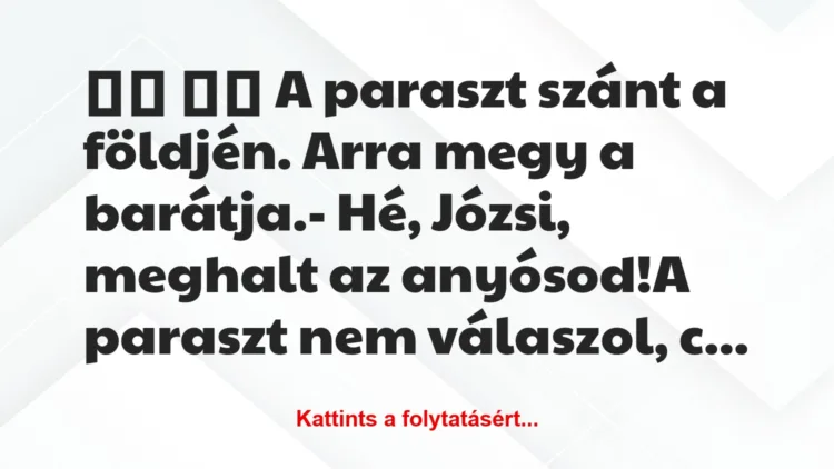 Vicc:
A paraszt szánt a földjén. Arra megy a…