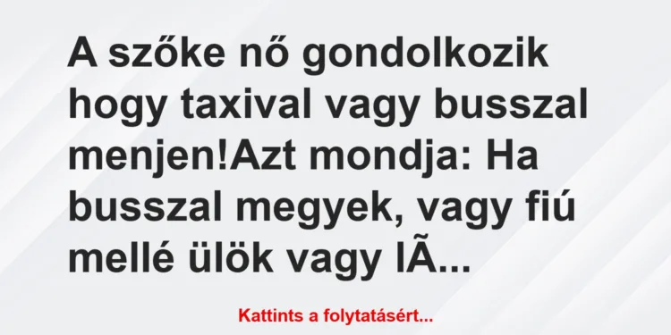 Vicc: A szőke nő gondolkozik hogy taxival vagy busszal menjen!Azt…