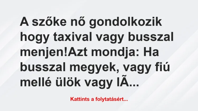 Vicc: A szőke nő gondolkozik hogy taxival vagy busszal menjen!Azt…