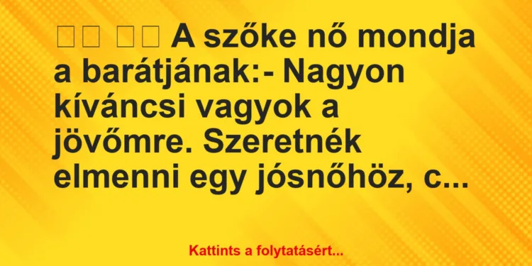 Vicc:
A szőke nő mondja a barátjának:- Nagyon…