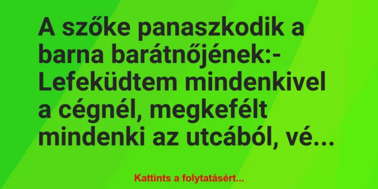 Vicc: A szőke panaszkodik a barna barátnőjének:– Lefeküdtem…