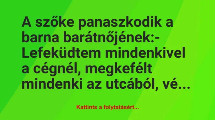 Vicc: A szőke panaszkodik a barna barátnőjének:– Lefeküdtem…