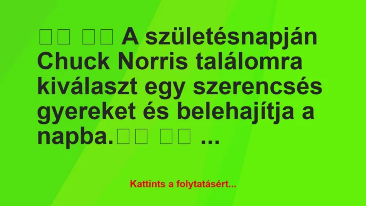 Vicc:
A születésnapján Chuck Norris találomra kiválaszt…