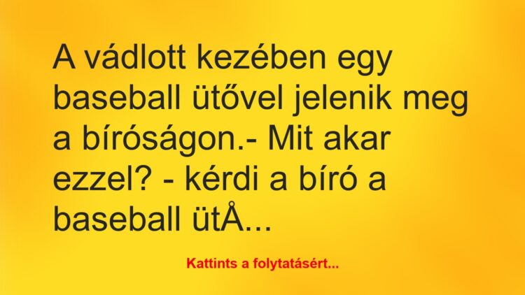 Vicc: A vádlott kezében egy baseball ütővel jelenik meg a bíróságon.-…