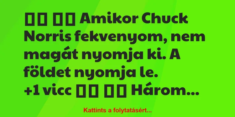 Vicc:
Amikor Chuck Norris fekvenyom, nem magát nyomja…