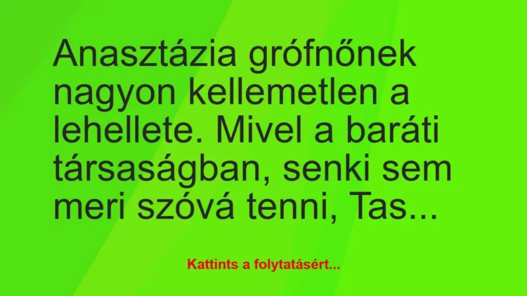 Vicc: Anasztázia grófnőnek nagyon kellemetlen a lehellete. Mivel a baráti…