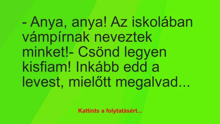 Vicc: – Anya, anya! Az iskolában vámpírnak neveztek minket!

– Csönd…