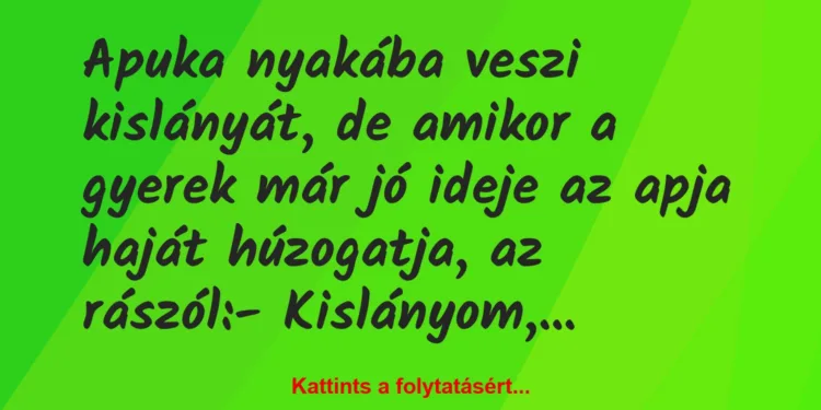 Vicc: Apuka nyakába veszi kislányát, de amikor a gyerek már jó ideje az apja…