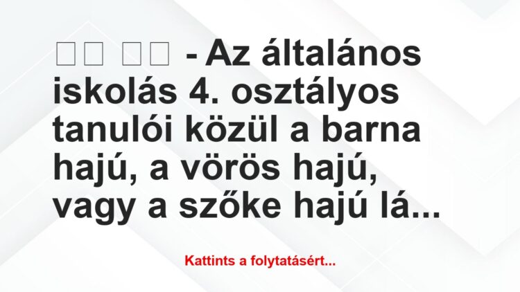 Vicc:
– Az általános iskolás 4. osztályos tanulói közül…