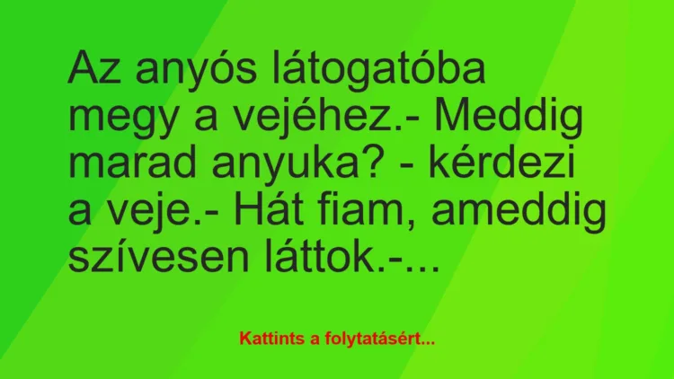 Vicc: Az anyós látogatóba megy a vejéhez.– Meddig marad anyuka? -…