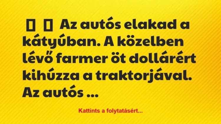 Vicc: 
	    	    Az autós elakad a kátyúban. A közelben lévő farmer öt…