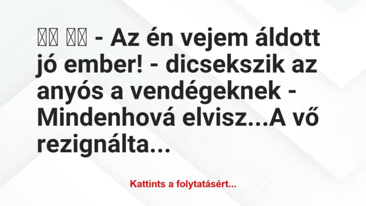 Vicc:
– Az én vejem áldott jó ember! – dicsekszik az…