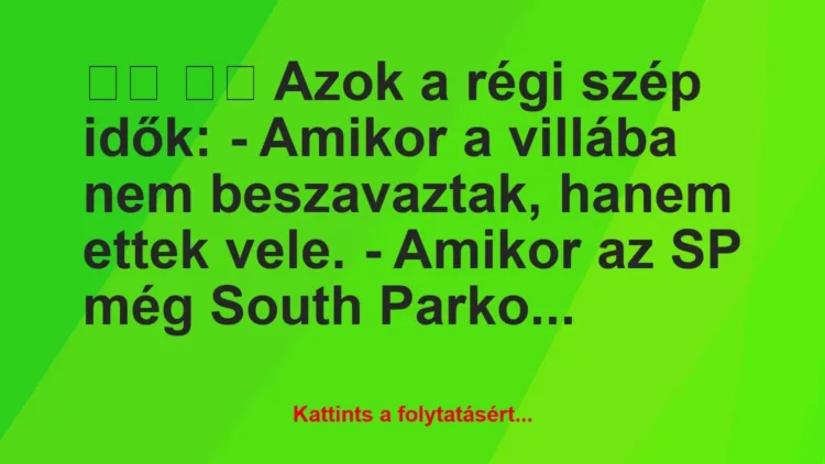 Vicc: 
		  
		  Azok a régi szép idők: – Amikor a villába nem…