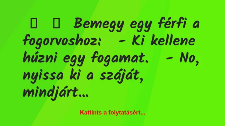 Vicc:
Bemegy egy férfi a fogorvoshoz:– Ki kellene húzni…