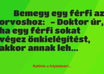 Vicc:
Bemegy egy férfi az orvoshoz:– Doktor úr, ha egy…