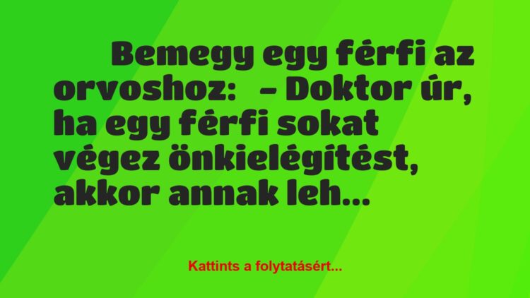 Vicc:
Bemegy egy férfi az orvoshoz:– Doktor úr, ha egy…