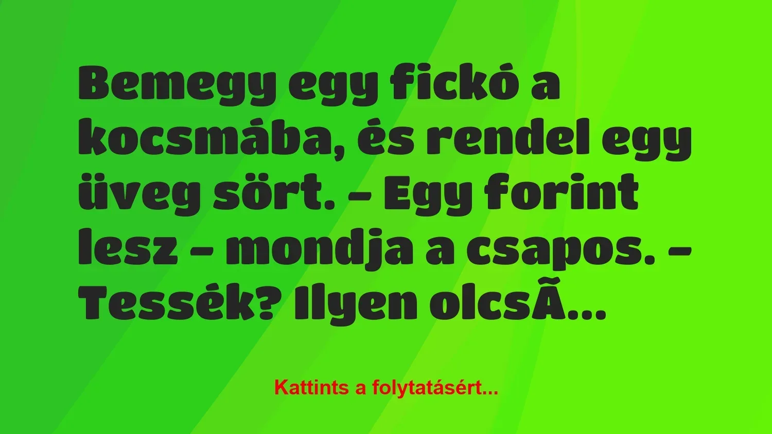 Vicc: Bemegy egy fickó a kocsmába, és rendel egy üveg sört.
– Egy forint…