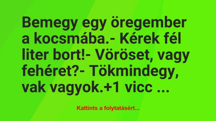 Vicc: Bemegy egy öregember a kocsmába.– Kérek fél liter bort!-…