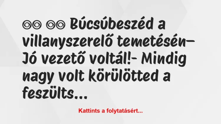 Vicc:
Búcsúbeszéd a villanyszerelő temetésén–…