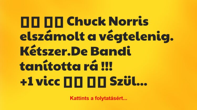 Vicc:
Chuck Norris elszámolt a végtelenig. Kétszer.De…