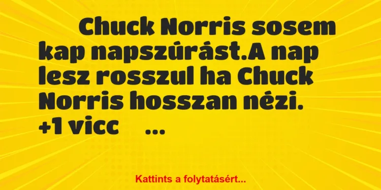 Vicc:
Chuck Norris sosem kap napszúrást.A nap lesz …