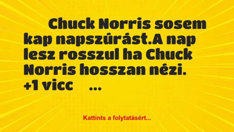 Vicc:
Chuck Norris sosem kap napszúrást.A nap lesz …