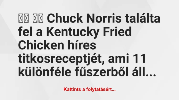 Vicc:
Chuck Norris találta fel a Kentucky Fried Chicken…