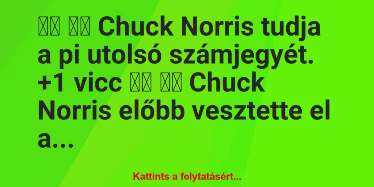 Vicc:
Chuck Norris tudja a pi utolsó számjegyét. 		…