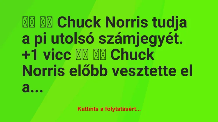 Vicc:
Chuck Norris tudja a pi utolsó számjegyét. 		…