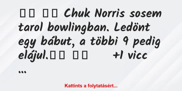 Vicc:
Chuk Norris sosem tarol bowlingban. Ledönt egy…