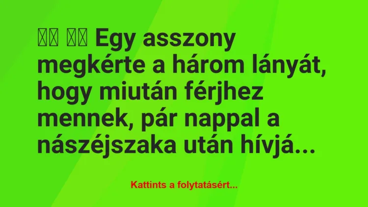 Vicc:
Egy asszony megkérte a három lányát, hogy miután …