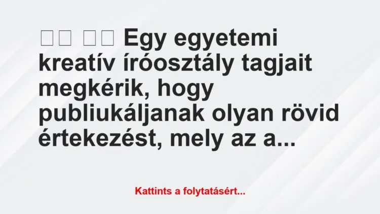 Vicc: 
		  
		  Egy egyetemi kreatív íróosztály tagjait megkérik,…