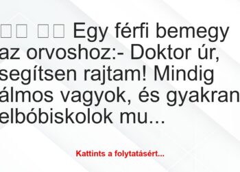 Vicc:
Egy férfi bemegy az orvoshoz:- Doktor úr,…