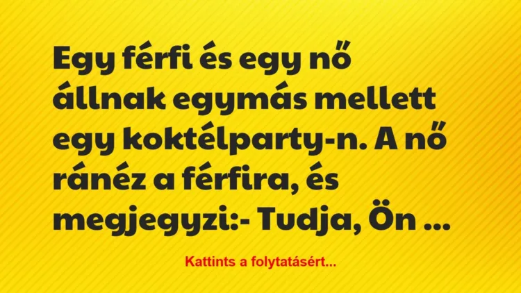 Vicc: Egy férfi és egy nő állnak egymás mellett egy koktélparty-n. A nő…