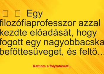 Vicc:
Egy filozófiaprofesszor azzal kezdte előadását, hogy fogott…