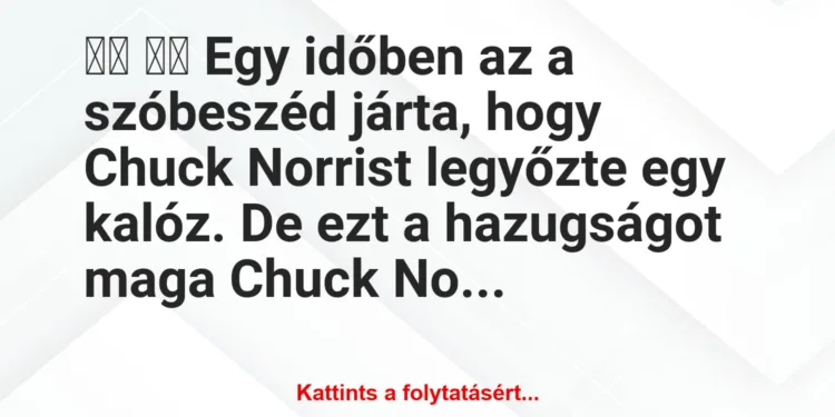 Vicc:
Egy időben az a szóbeszéd járta, hogy Chuck…