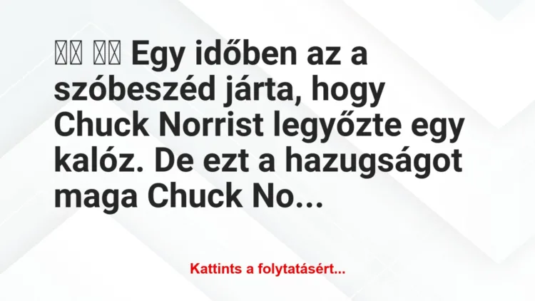 Vicc:
Egy időben az a szóbeszéd járta, hogy Chuck…