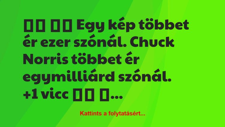 Vicc:
Egy kép többet ér ezer szónál. Chuck Norris…