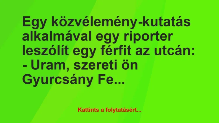 Vicc: Egy közvélemény-kutatás alkalmával egy riporter leszólít egy férfit az…