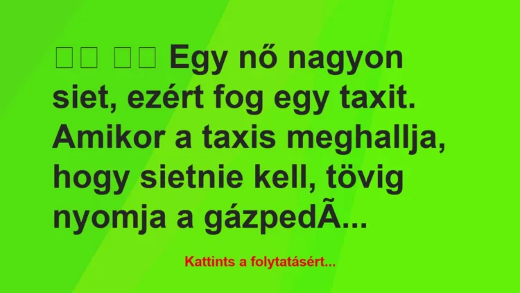 Vicc:
Egy nő nagyon siet, ezért fog egy taxit. Amikor a…