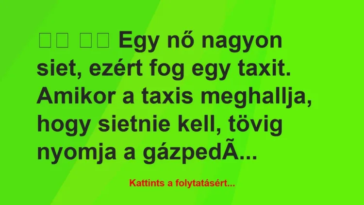 Vicc: 
		  
		  Egy nő nagyon siet, ezért fog egy taxit. Amikor a…