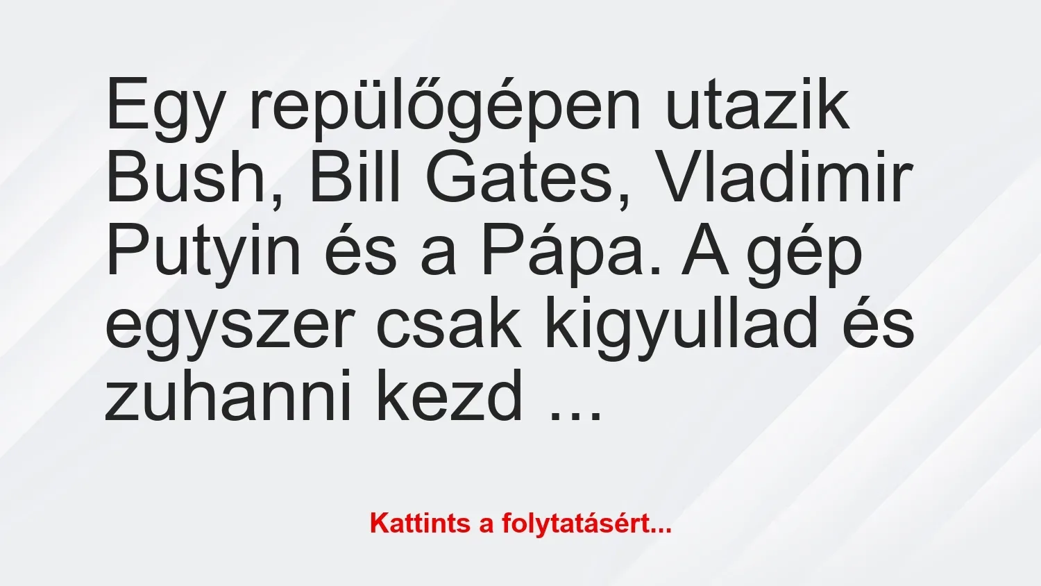 Vicc: Egy repülőgépen utazik Bush, Bill Gates, Vladimir Putyin és a Pápa. A…