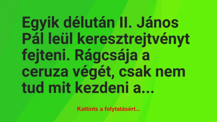 Vicc: Egyik délután II. János Pál leül keresztrejtvényt fejteni. Rágcsája a…