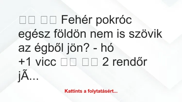 Vicc: 
		  
		  Fehér pokróc egész földön nem is szövik az égből …