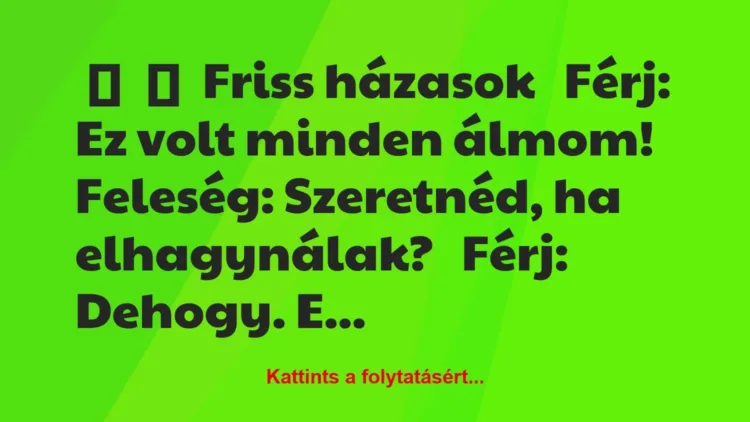 Vicc: 
	    	    Friss házasok


Férj: Ez volt minden…