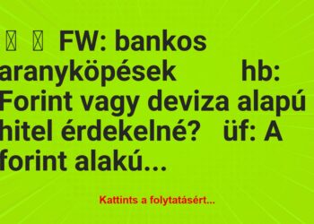 Vicc:
FW: bankos aranyköpésekhb: Forint…