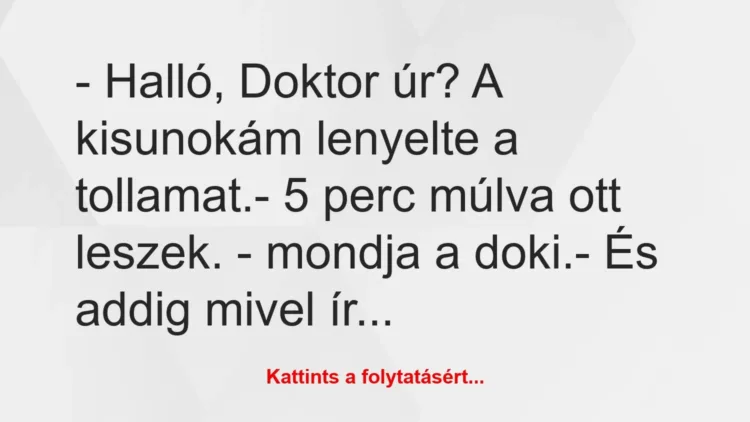 Vicc: – Halló, Doktor úr? A kisunokám lenyelte a tollamat.

– 5 perc…