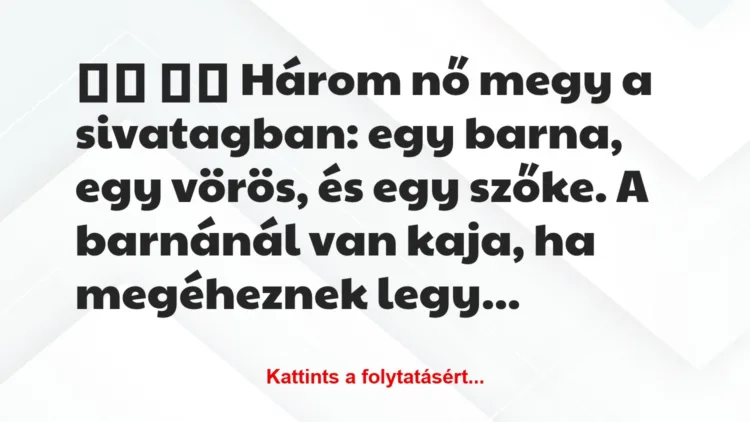 Vicc:
Három nő megy a sivatagban: egy barna, egy vörös,…