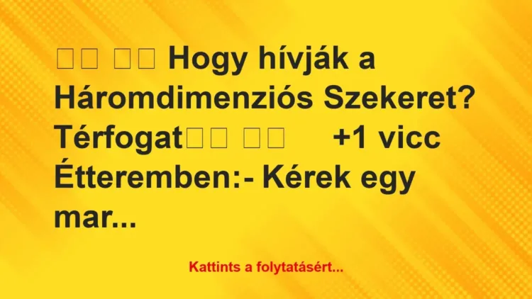 Vicc: 
		  
		  Hogy hívják a Háromdimenziós Szekeret?…